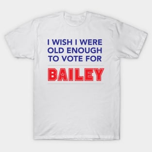 I wish I were old enough to vote for Bailey T-Shirt